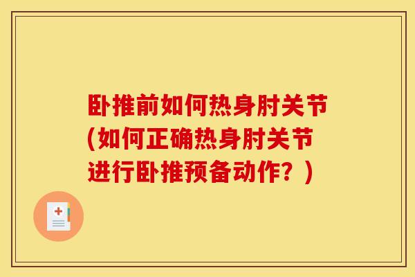 卧推前如何热身肘关节(如何正确热身肘关节进行卧推预备动作？)