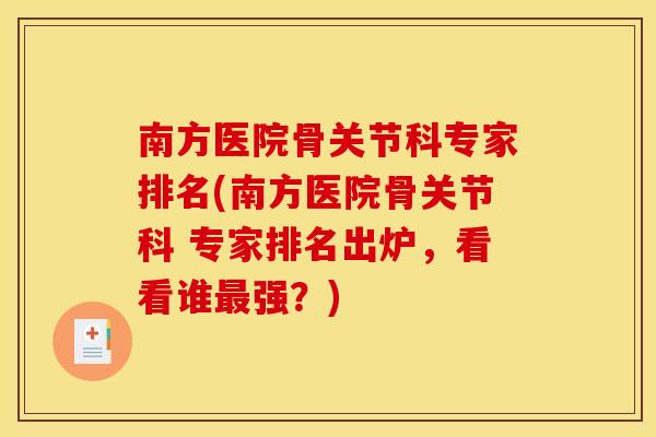 南方医院骨关节科专家排名(南方医院骨关节科 专家排名出炉，看看谁最强？)