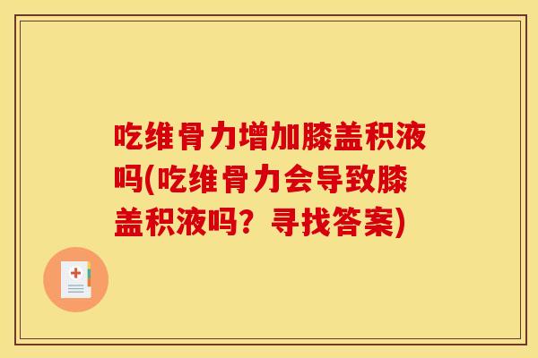 吃维骨力增加膝盖积液吗(吃维骨力会导致膝盖积液吗?寻找答案) 吃维骨力增加膝盖积液吗(吃维骨力会导致膝盖积液吗?寻找答案)