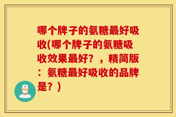 哪个牌子的氨糖最好吸收(哪个牌子的氨糖吸收效果最好？，精简版：氨糖最好吸收的品牌是？)