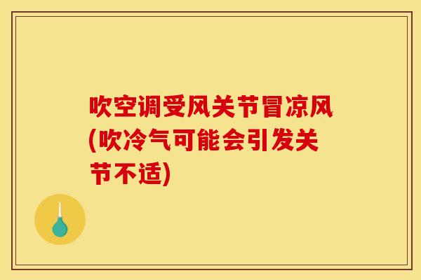 吹空调受风关节冒凉风(吹冷气可能会引发关节不适)