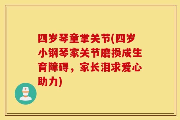 四岁琴童掌关节(四岁小钢琴家关节磨损成生育障碍，家长泪求爱心助力)