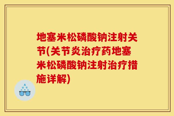 地塞米松磷酸钠注射关节(关节炎治疗药地塞米松磷酸钠注射治疗措施详解)