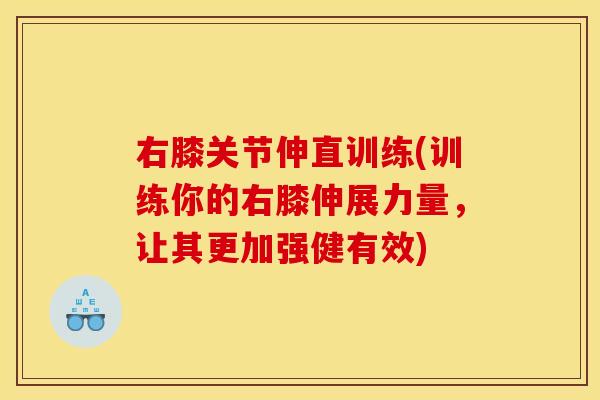 右膝关节伸直训练(训练你的右膝伸展力量，让其更加强健有效)