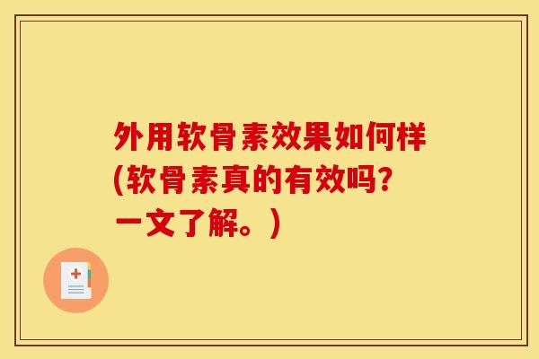 外用软骨素效果如何样(软骨素真的有效吗？一文了解。)