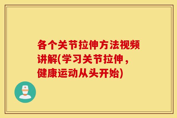 各个关节拉伸方法视频讲解(学习关节拉伸，健康运动从头开始)