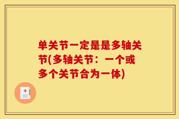 单关节一定是是多轴关节(多轴关节：一个或多个关节合为一体)