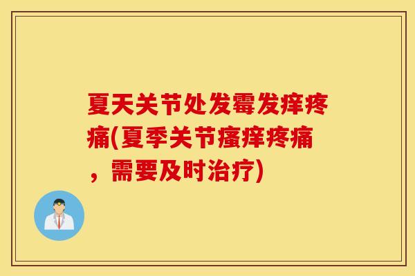 夏天关节处发霉发痒疼痛(夏季关节瘙痒疼痛，需要及时治疗)