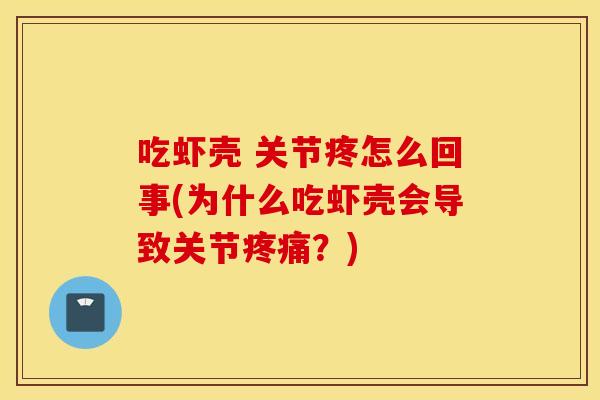 吃虾壳 关节疼怎么回事(为什么吃虾壳会导致关节疼痛？)