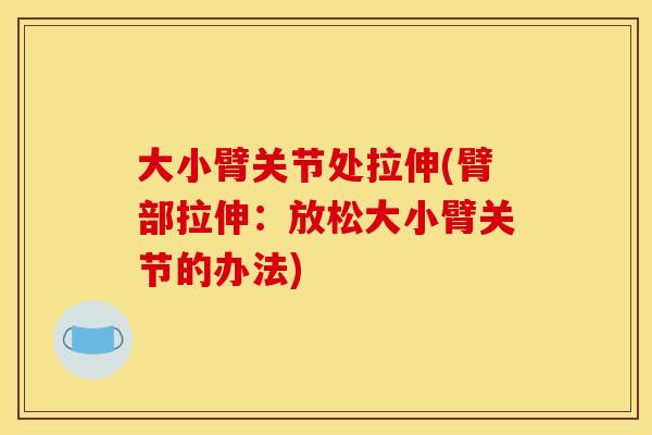 大小臂关节处拉伸(臂部拉伸：放松大小臂关节的办法)