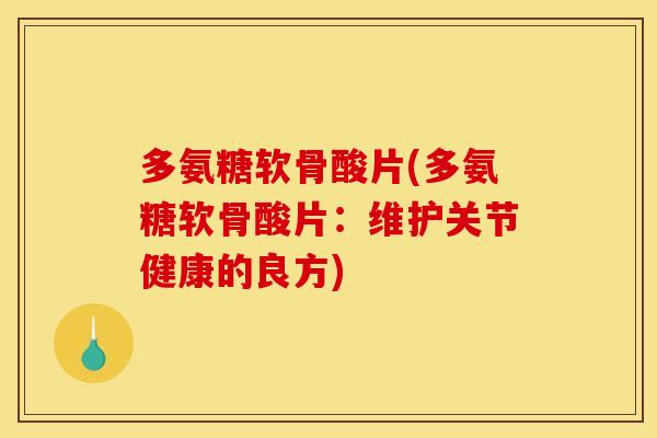 多氨糖软骨酸片(多氨糖软骨酸片：维护关节健康的良方)