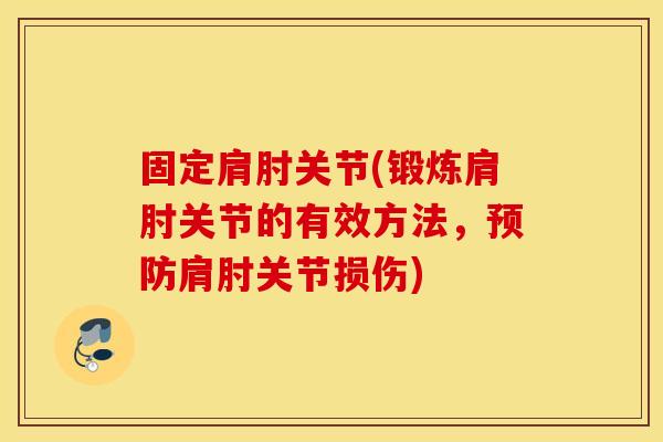 固定肩肘关节(锻炼肩肘关节的有效方法，预防肩肘关节损伤)