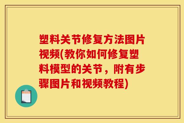 塑料关节修复方法图片视频(教你如何修复塑料模型的关节，附有步骤图片和视频教程)