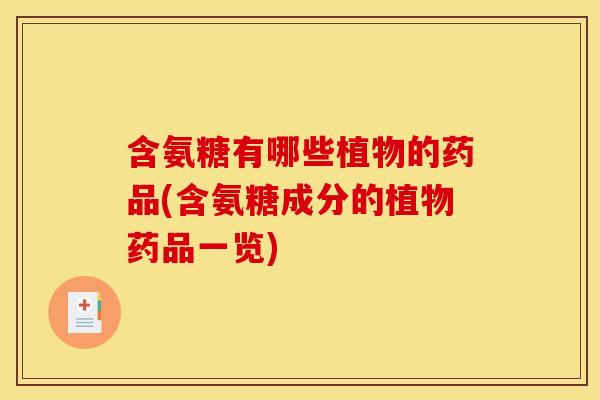 含氨糖有哪些植物的药品(含氨糖成分的植物药品一览)