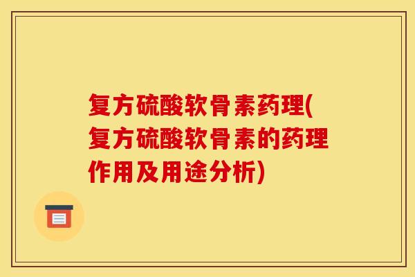 复方硫酸软骨素药理(复方硫酸软骨素的药理作用及用途分析)