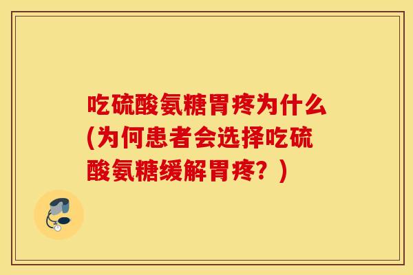 吃硫酸氨糖胃疼为什么(为何患者会选择吃硫酸氨糖缓解胃疼？)