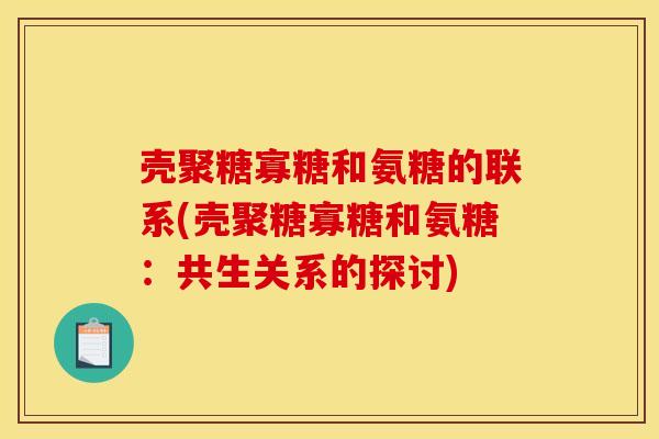 壳聚糖寡糖和氨糖的联系(壳聚糖寡糖和氨糖:共生关系的探讨) 壳聚糖寡糖和氨糖的联系(壳聚糖寡糖和氨糖:共生关系的探讨)