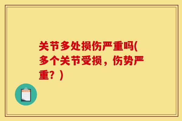 关节多处损伤严重吗(多个关节受损，伤势严重？)
