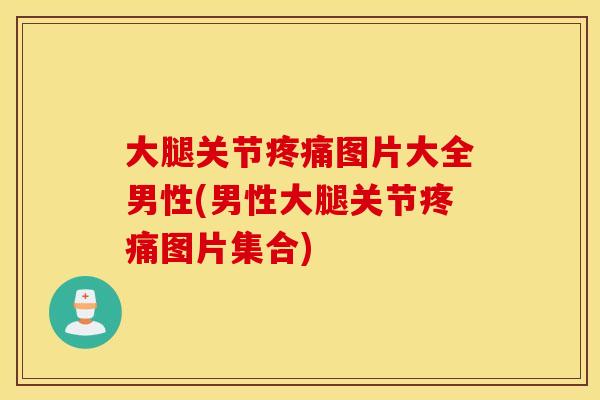 大腿关节疼痛图片大全男性(男性大腿关节疼痛图片集合)