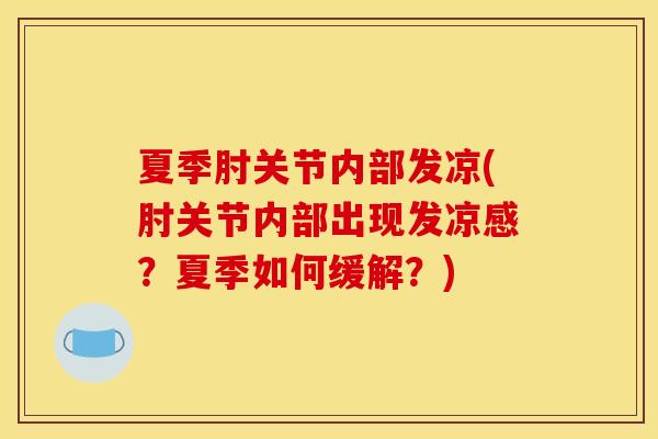 夏季肘关节内部发凉(肘关节内部出现发凉感？夏季如何缓解？)