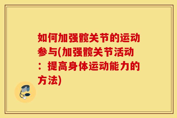 如何加强髋关节的运动参与(加强髋关节活动：提高身体运动能力的方法)