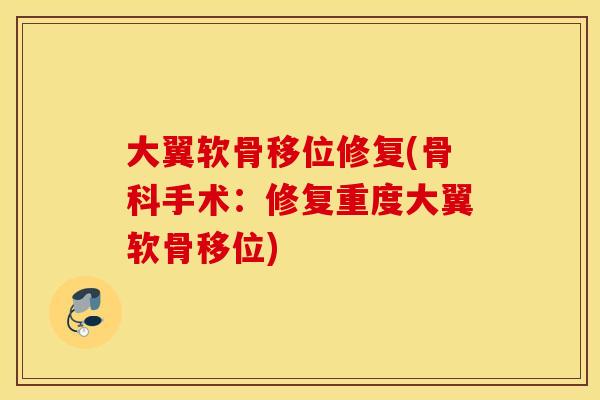 大翼软骨移位修复(骨科手术：修复重度大翼软骨移位)