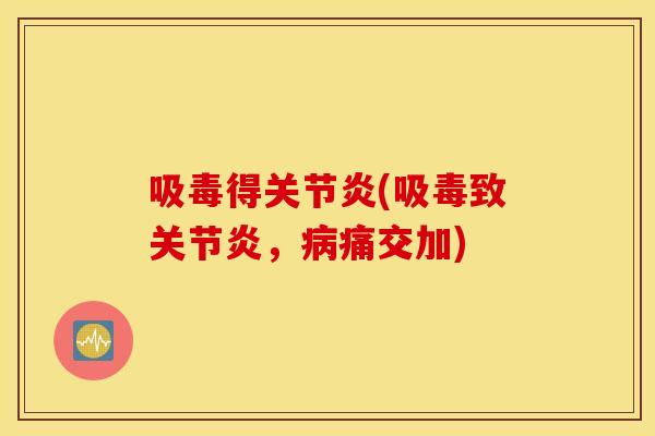 吸毒得关节炎(吸毒致关节炎，病痛交加)