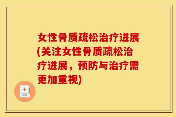 女性骨质疏松治疗进展(关注女性骨质疏松治疗进展，预防与治疗需更加重视)