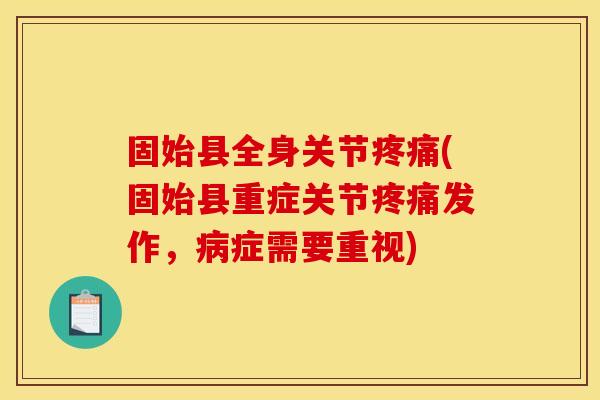 固始县全身关节疼痛(固始县重症关节疼痛发作，病症需要重视)