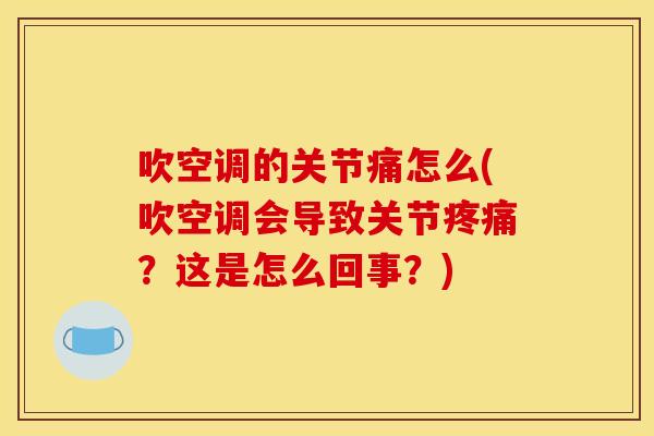 吹空调的关节痛怎么(吹空调会导致关节疼痛？这是怎么回事？)