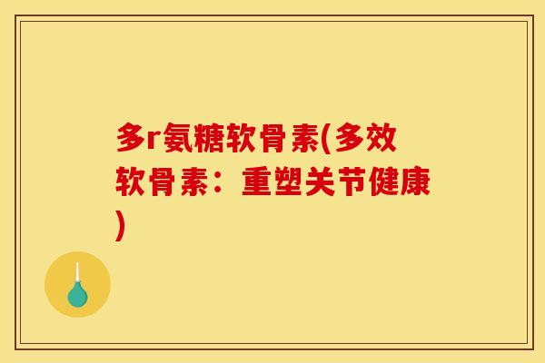 多r氨糖软骨素(多效软骨素:重塑关节健康) 多r氨糖软骨素(多效软骨素:重塑关节健康)