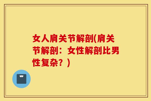 女人肩关节解剖(肩关节解剖：女性解剖比男性复杂？)