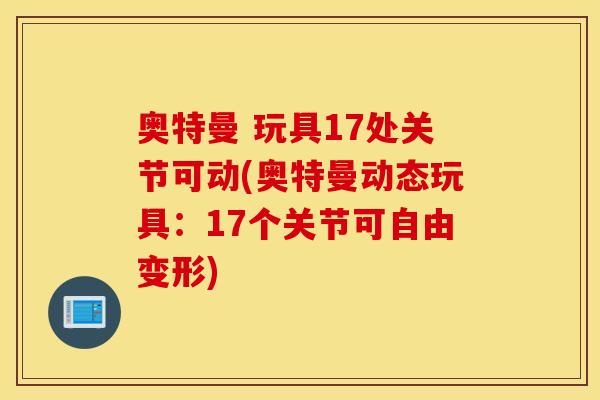 奥特曼 玩具17处关节可动(奥特曼动态玩具：17个关节可自由变形)