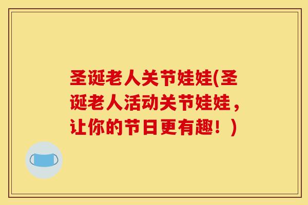 圣诞老人关节娃娃(圣诞老人活动关节娃娃，让你的节日更有趣！)