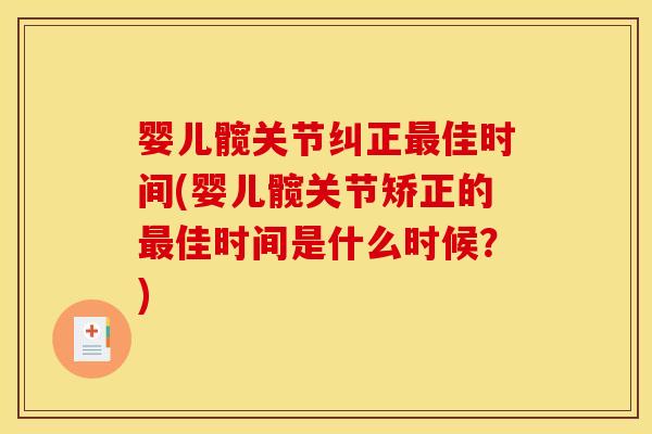 婴儿髋关节纠正最佳时间(婴儿髋关节矫正的最佳时间是什么时候?) 婴儿髋关节纠正最佳时间(婴儿髋关节矫正的最佳时间是什么时候?)
