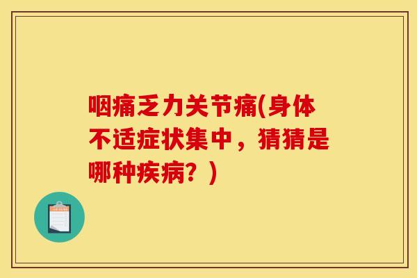 咽痛乏力关节痛(身体不适症状集中，猜猜是哪种疾病？)