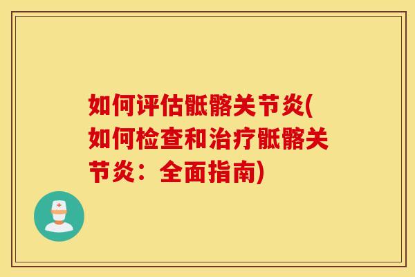 如何评估骶髂关节炎(如何检查和治疗骶髂关节炎：全面指南)