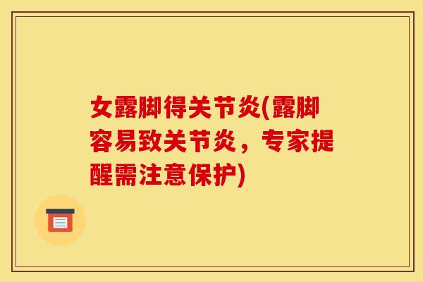 女露脚得关节炎(露脚容易致关节炎，专家提醒需注意保护)