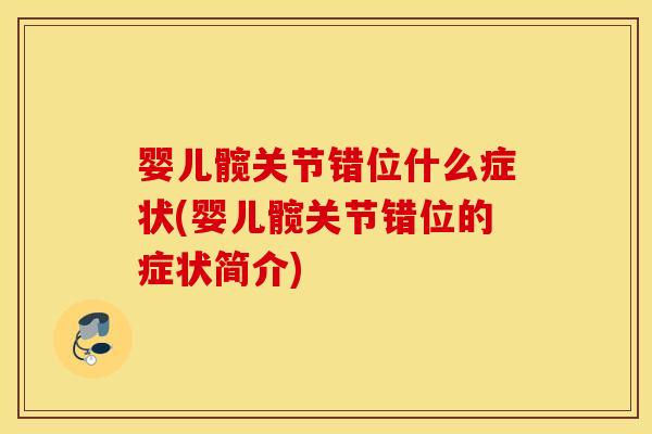 婴儿髋关节错位什么症状(婴儿髋关节错位的症状简介)