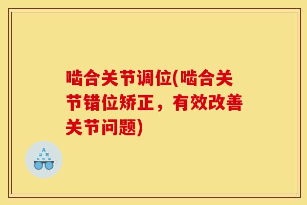 啮合关节调位(啮合关节错位矫正，有效改善关节问题)