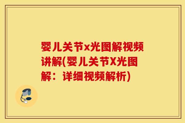 婴儿关节x光图解视频讲解(婴儿关节X光图解：详细视频解析)