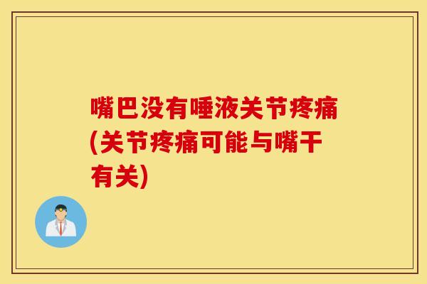 嘴巴没有唾液关节疼痛(关节疼痛可能与嘴干有关)