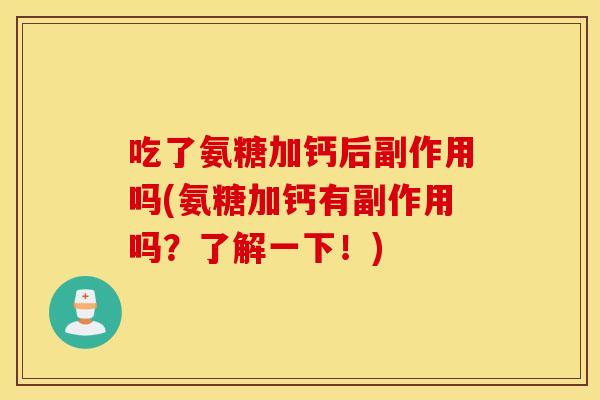 吃了氨糖加钙后副作用吗(氨糖加钙有副作用吗？了解一下！)