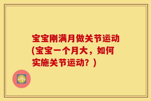 宝宝刚满月做关节运动(宝宝一个月大，如何实施关节运动？)