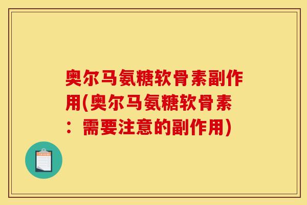 奥尔马氨糖软骨素副作用(奥尔马氨糖软骨素：需要注意的副作用)