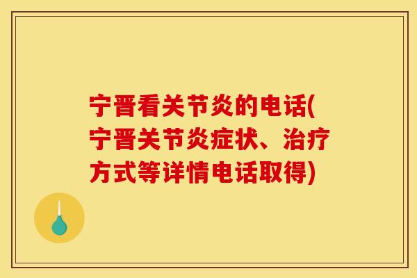宁晋看关节炎的电话(宁晋关节炎症状、治疗方式等详情电话取得)