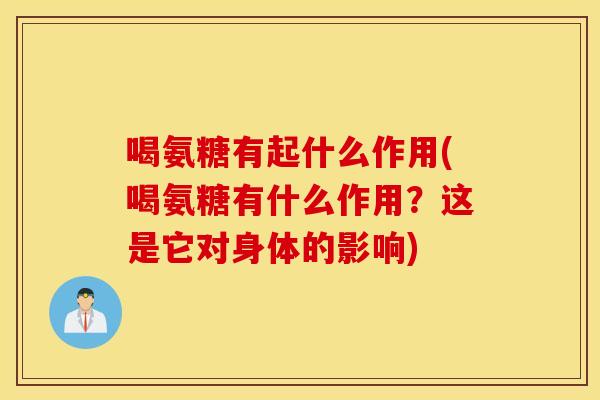 喝氨糖有起什么作用(喝氨糖有什么作用？这是它对身体的影响)