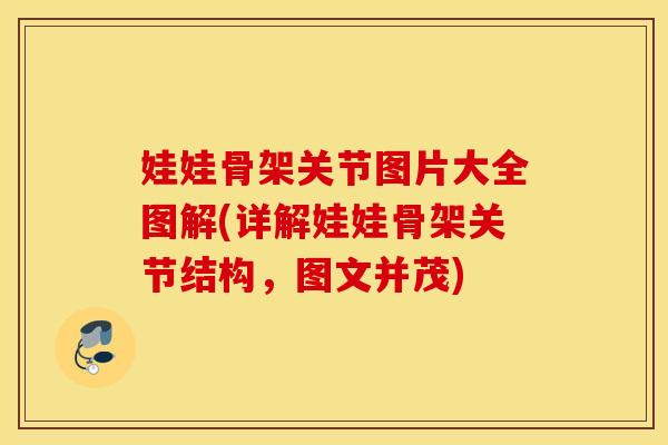 娃娃骨架关节图片大全图解(详解娃娃骨架关节结构，图文并茂)