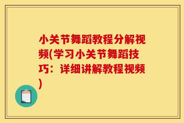 小关节舞蹈教程分解视频(学习小关节舞蹈技巧：详细讲解教程视频)