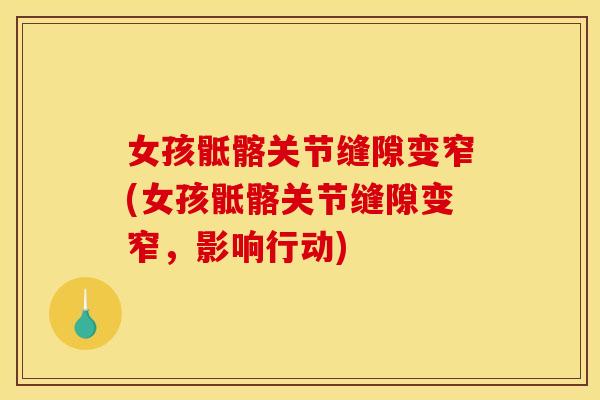 女孩骶髂关节缝隙变窄(女孩骶髂关节缝隙变窄，影响行动)